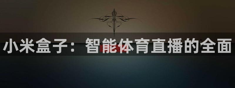 小米盒子：智能体育直播的全面