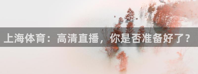 上海体育：高清直播，你是否准备好了？