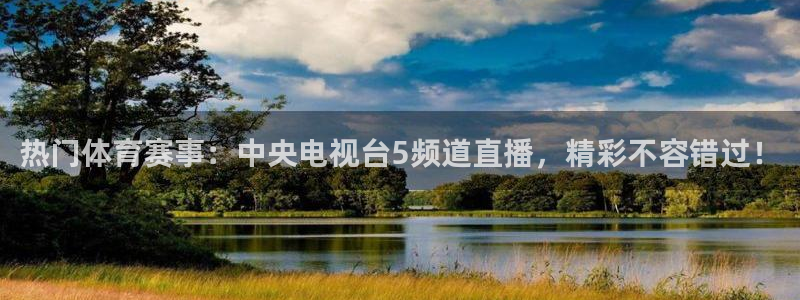 热门体育赛事：中央电视台5频道直播，精彩不容错过！